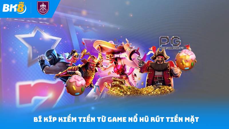 Game Nổ Hũ Rút Tiền Mặt - Bí Kíp Kiếm Tiền Từ Nổ Hũ 3 Bí Kíp Kiếm Tiền Từ Game Nổ Hũ Rút Tiền Mặt