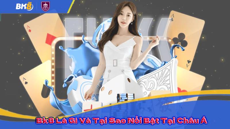 Giới Thiệu Bk8 1 Bk8 Là Gì Và Tại Sao Nổi Bật Tại Châu Á