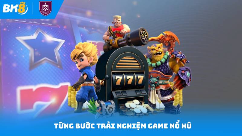 Game Nổ Hũ Rút Tiền Mặt - Bí Kíp Kiếm Tiền Từ Nổ Hũ 2 Từng Bước Trải Nghiệm Game Nổ Hũ